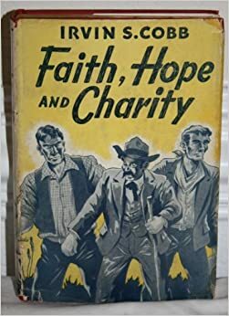 Faith, Hope and Charity by Irvin S. Cobb