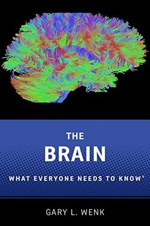 The Brain: What Everyone Needs To Know® by Gary L. Wenk