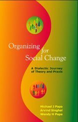 Organizing for Social Change: A Dialectic Journey of Theory and Praxis by Arvind Singhal, Michael J. Papa