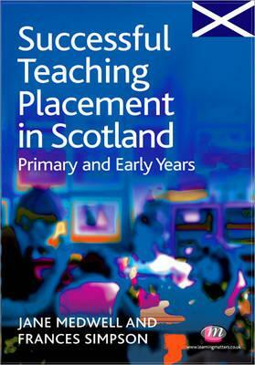 Successful Teaching Placement in Scotland Primary and Early Years by Frances Simpson, Jane A. Medwell