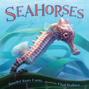 Seahorses by Jennifer Keats Curtis, Chad Wallace