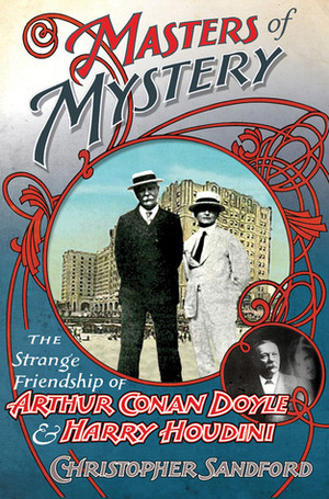 Masters of Mystery: The Strange Friendship of Arthur Conan Doyle and Harry Houdini by Christopher Sandford