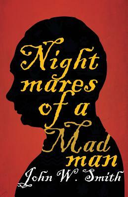 Nightmares of a Madman by John W. Smith
