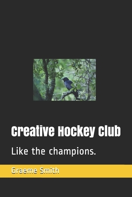 Creative Hockey Club: Like the champions. by Graeme Smith