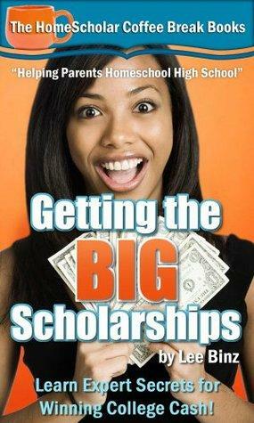Getting the BIG Scholarships: Learn Expert Secrets for Winning College Cash! by Lee Binz