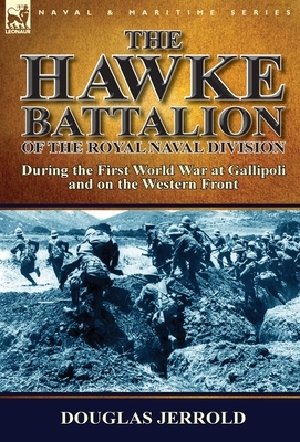The Hawke Battalion of the Royal Naval Division-During the First World War at Gallipoli and on the Western Front by Douglas Jerrold