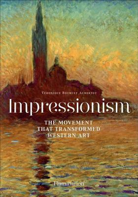 Impressionism: The Movement That Transformed Western Art by Veronique Bouruet Aubortot