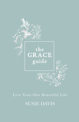 The Grace Guide: Live Your One Beautiful Life by Susie Davis