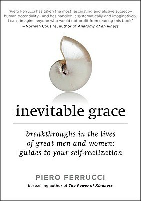 Inevitable Grace: Breakthroughs in the Lives of Great Men and Women: Guides to Your Self-Realizati on by Piero Ferrucci