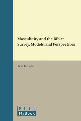 Masculinity and the Bible: Survey, Models, and Perspectives by Peter-Ben Smit