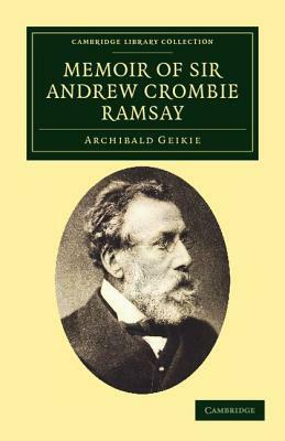 Memoir of Sir Andrew Crombie Ramsay by Archibald Geikie