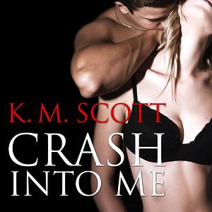 Crash into Me by K.M. Scott