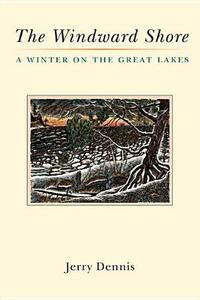 The Windward Shore: A Winter on the Great Lakes by Jerry Dennis