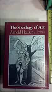 The Sociology Of Art by Arnold Hauser
