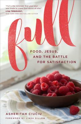 Full: Food, Jesus, and the Battle for Satisfaction by Asheritah Ciuciu