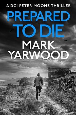 Prepared to Die by Mark Yarwood, Mark Yarwood