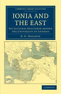 Ionia and the East: Six Lectures Delivered Before the University of London by David George Hogarth