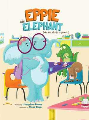 Eppie the Elephant (Who Was Allergic to Peanuts) by Steve Brown, Livingstone Crouse