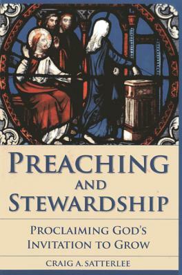 Preaching and Stewardship: Proclaiming God's Invitation to Grow by Craig A. Satterlee