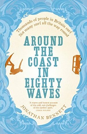 Around the Coast in Eighty Waves by Jonathan Bennett