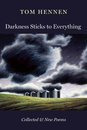 Darkness Sticks to Everything: Collected and New Poems by Jim Harrison, Tom Hennen