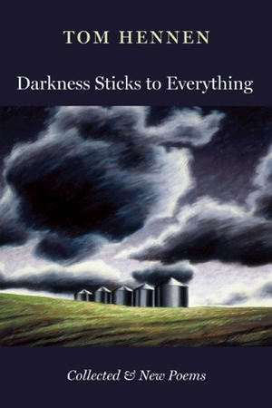 Darkness Sticks to Everything: Collected and New Poems by Tom Hennen, Jim Harrison