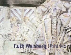 Ruth Weisberg Unfurled by Matthew Baigell, Donald B. Kuspit