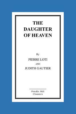 The Daughter of Heaven by Pierre Loti, Judith Gautier