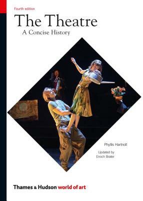 The Theatre: A Concise History by Phyllis Hartnoll, Enoch Brater