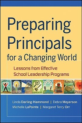 Preparing Principals for a Changing World: Lessons from Effective School Leadership Programs by Linda Darling-Hammond, Michelle Lapointe, Debra Meyerson