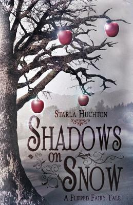 Shadows on Snow: A Flipped Fairy Tale by Starla Huchton