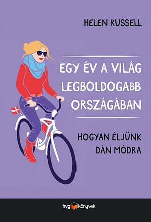 Egy \u200bév a világ legboldogabb országában: Hogyan éljünk dán módra by Helen Russell