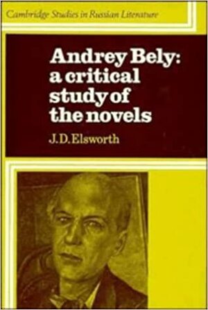 Andrey Bely : A Critical Study of the Novels by Andrei Bely, John Elsworth