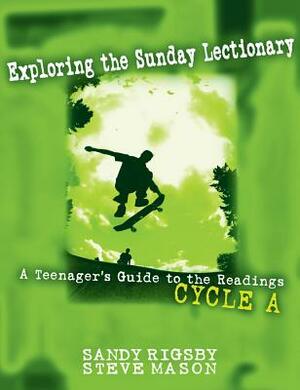 Exploring the Sunday Lectionary: A Teenager's Guide to the Readings--Cycle a by Steve Mason, Sandy Rigsby