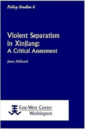 Violent Separatism in Xinjiang: A Critical Assessment by James A. Millward