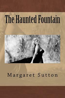 The Haunted Fountain by Margaret Sutton