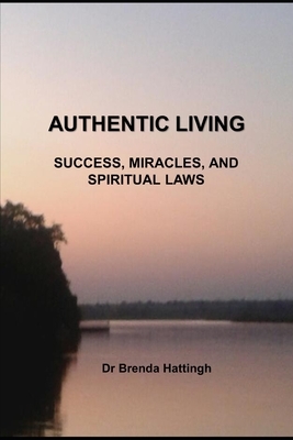 Authentic Living. Success, Miracles and Spiritual laws by Brenda Hattingh