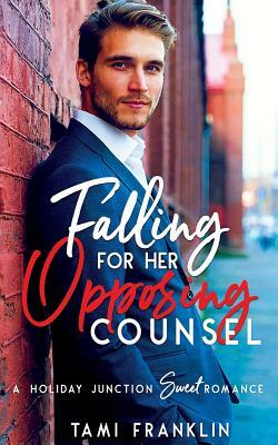 Falling For Her Opposing Counsel: A Sweet, Small Town Romance by Tami Franklin
