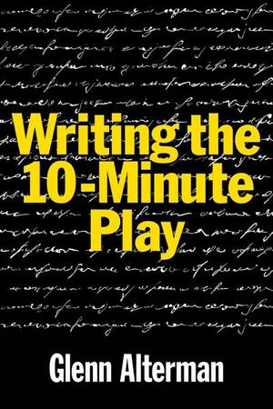 Writing the 10-Minute Play by Glenn Alterman