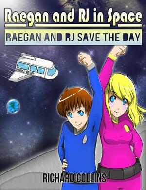 Raegan and RJ Save the Day: Raegan and RJ in Space by Richard Collins