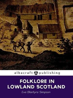 Folklore in Lowland Scotland by Eve Blantyre Simpson