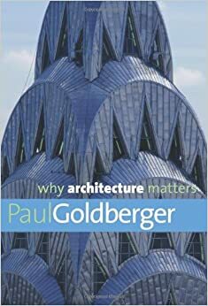 Зачем нужна архитектура by Paul Goldberger