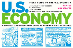 Field Guide to the U.S. Economy: A Compact And Irreverent Guide to Ecnomic Life in America by Nancy Folbre, Jonathan Teller-Elsberg, James Heintz