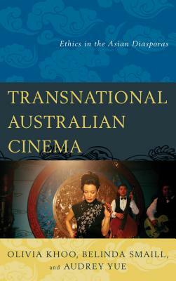 Transnational Australian Cinema: Ethics in the Asian Diasporas by Olivia Khoo, Audrey Yue, Belinda Smaill