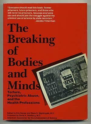 The Breaking of Bodies and Minds: Torture, Psychiatric Abuse, and the Health Professions by Eric Stover