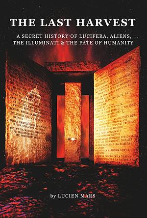 The Last Harvest: A Secret History of Lucifera, Aliens, The Illuminati & the Fate of Humanity by Lucien Mars
