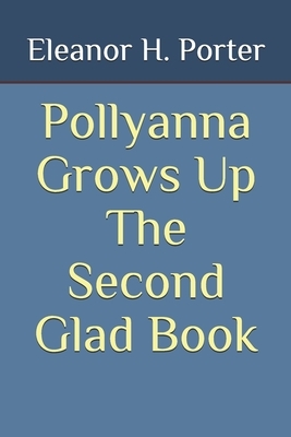 Pollyanna Grows Up The Second Glad Book by Eleanor H. Porter