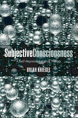 Subjective Consciousness: A Self-Representational Theory by Uriah Kriegel