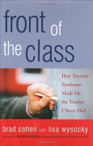 Front of the Class: How Tourette Syndrome Made Me the Teacher I Never Had by Brad Cohen