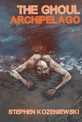 The Ghoul Archipelago by Stephen Kozeniewski